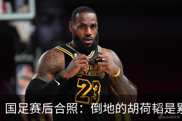 国足赛后合照：倒地的胡荷韬是累趴还是被踢趴？