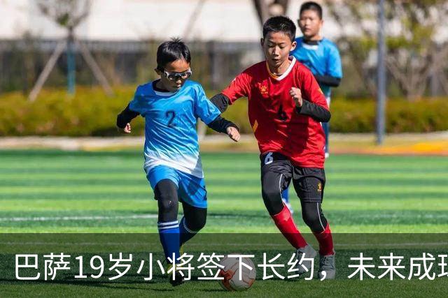 巴萨19岁小将签下长约，未来成球队新星！