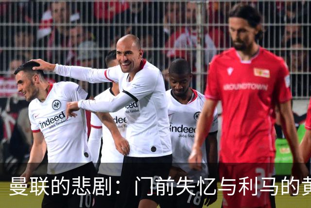 曼联的悲剧：门前失忆与利马的黄牌秀