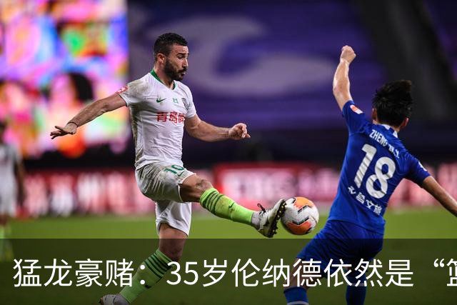 猛龙豪赌：35岁伦纳德依然是“篮球魔法师”！