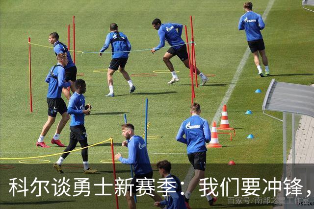 科尔谈勇士新赛季：我们要冲锋，等伤员归队再战群雄！