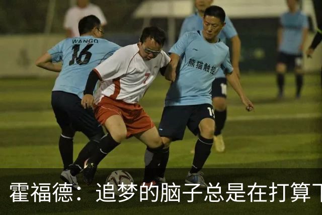 霍福德：追梦的脑子总是在打算下一步，我得飞快跟上节奏！